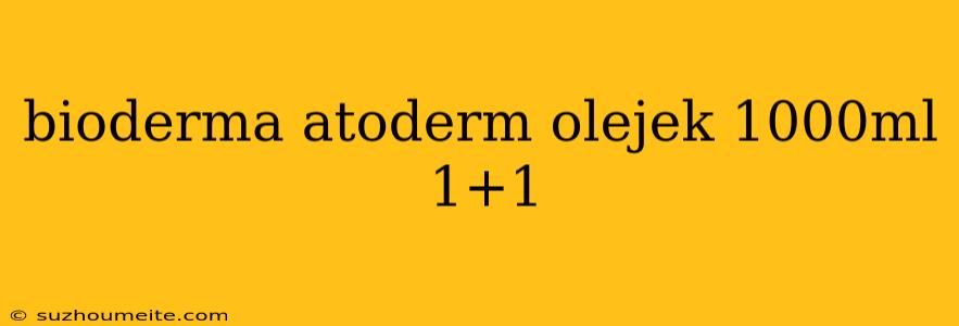 Bioderma Atoderm Olejek 1000ml 1+1