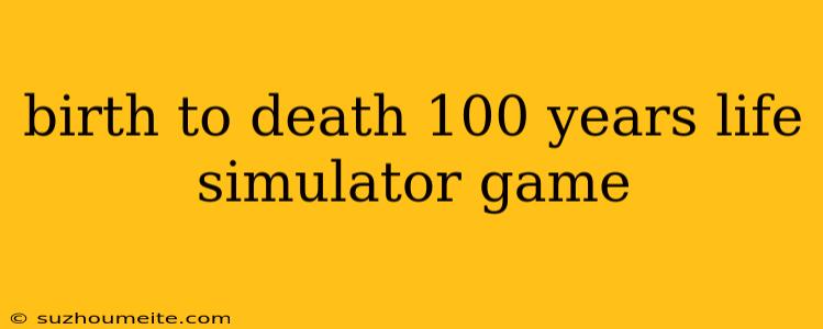 Birth To Death 100 Years Life Simulator Game