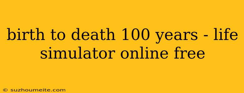 Birth To Death 100 Years - Life Simulator Online Free