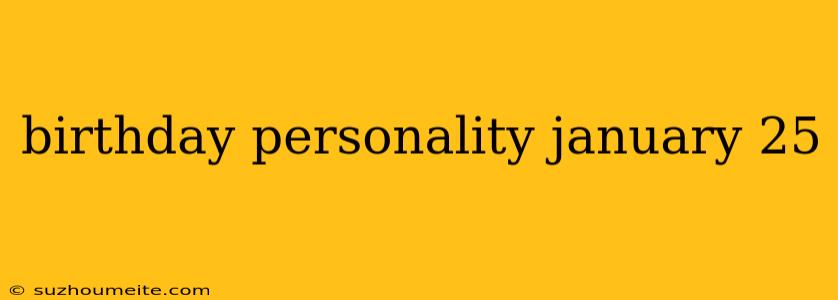 Birthday Personality January 25