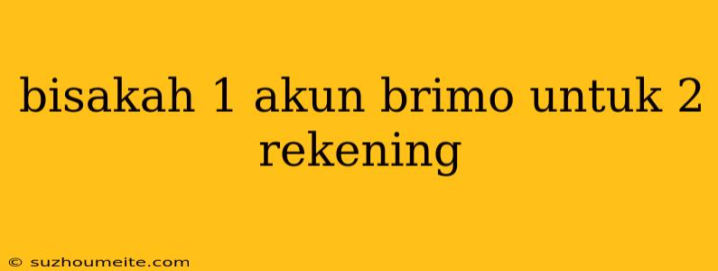 Bisakah 1 Akun Brimo Untuk 2 Rekening