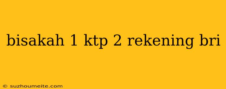 Bisakah 1 Ktp 2 Rekening Bri