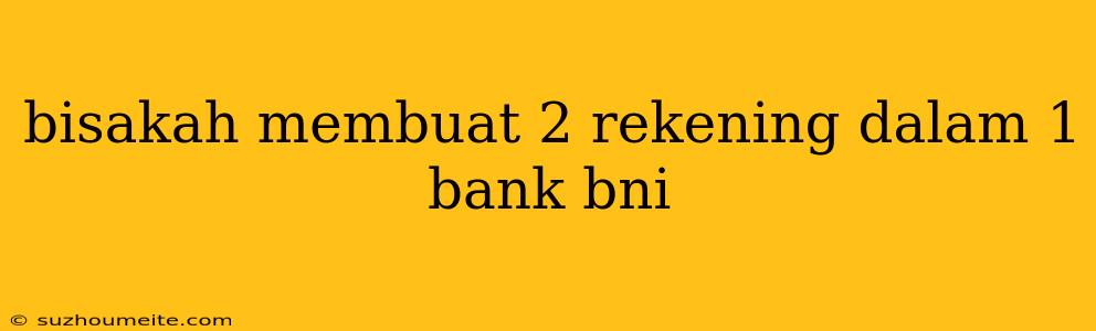 Bisakah Membuat 2 Rekening Dalam 1 Bank Bni