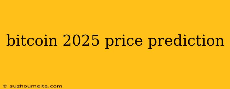 Bitcoin 2025 Price Prediction