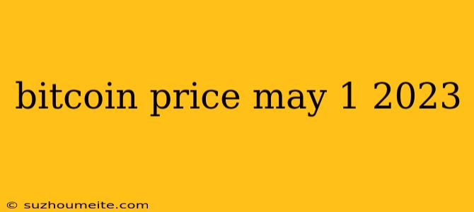 Bitcoin Price May 1 2023