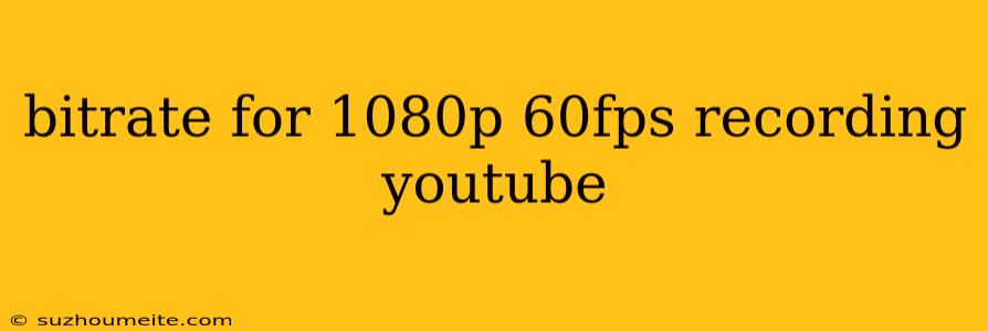 Bitrate For 1080p 60fps Recording Youtube