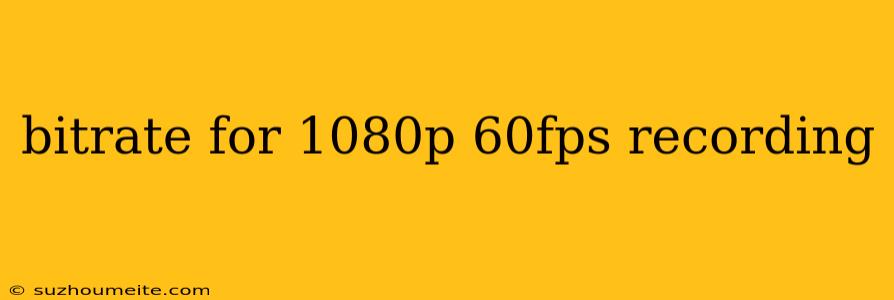 Bitrate For 1080p 60fps Recording