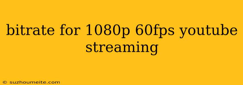 Bitrate For 1080p 60fps Youtube Streaming