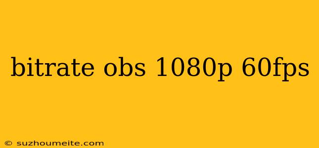 Bitrate Obs 1080p 60fps