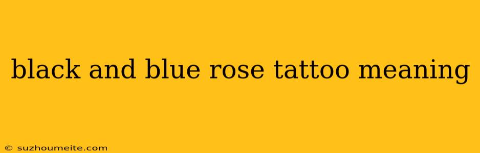 Black And Blue Rose Tattoo Meaning