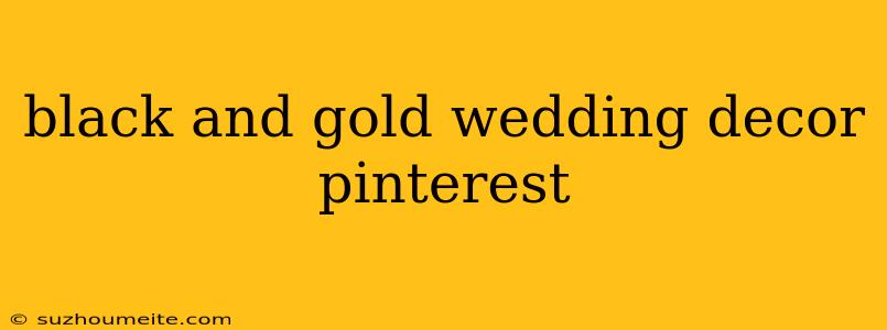 Black And Gold Wedding Decor Pinterest