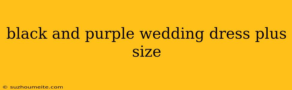 Black And Purple Wedding Dress Plus Size