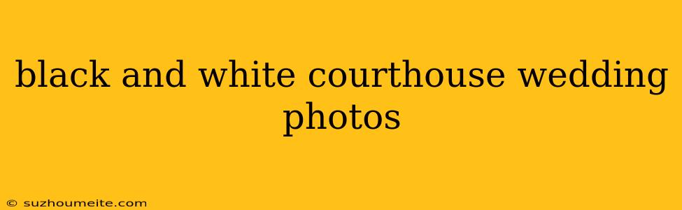 Black And White Courthouse Wedding Photos