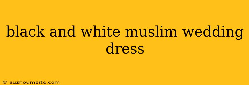 Black And White Muslim Wedding Dress