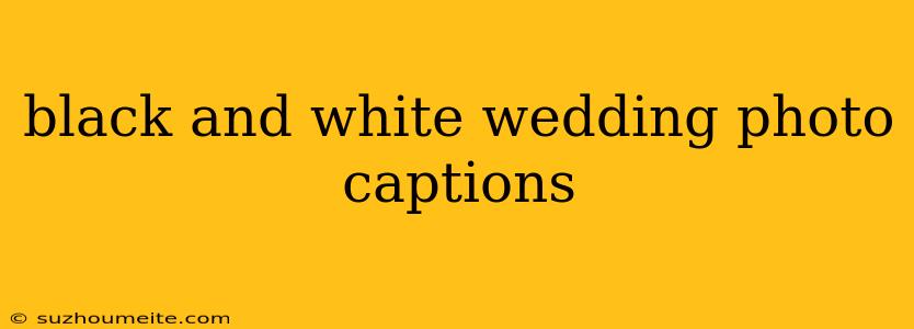 Black And White Wedding Photo Captions