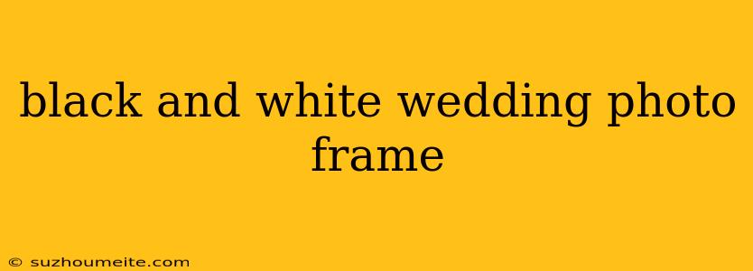 Black And White Wedding Photo Frame