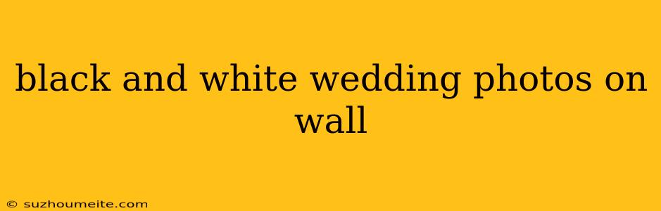 Black And White Wedding Photos On Wall