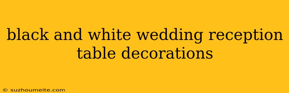 Black And White Wedding Reception Table Decorations