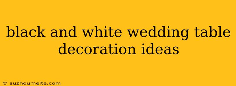 Black And White Wedding Table Decoration Ideas