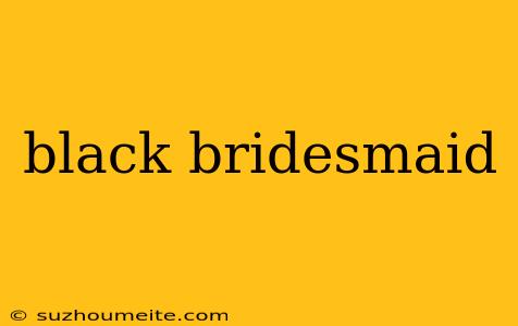 Black Bridesmaid