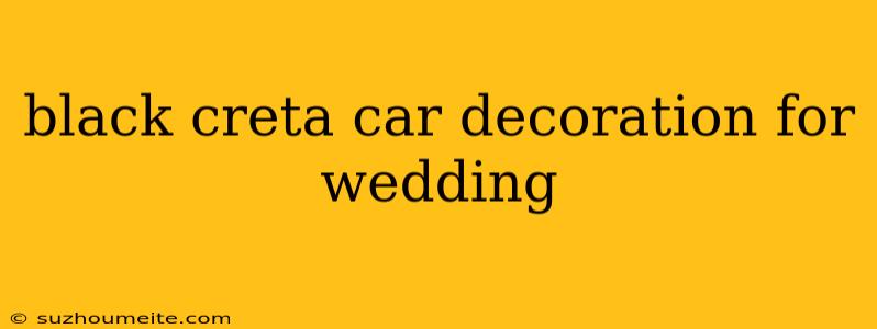 Black Creta Car Decoration For Wedding