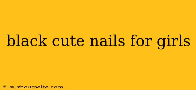 Black Cute Nails For Girls