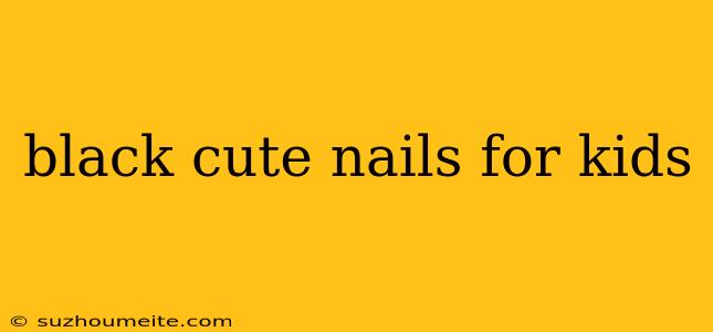 Black Cute Nails For Kids