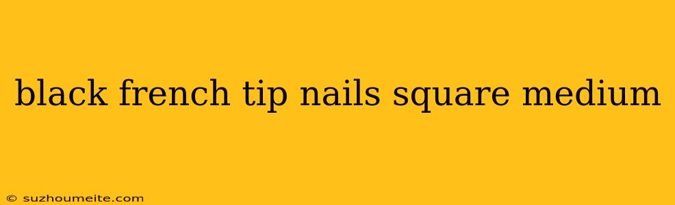 Black French Tip Nails Square Medium