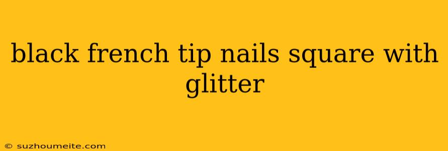 Black French Tip Nails Square With Glitter