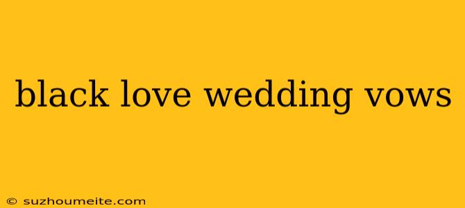 Black Love Wedding Vows