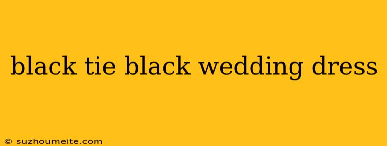 Black Tie Black Wedding Dress