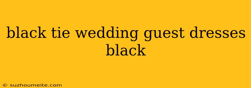 Black Tie Wedding Guest Dresses Black