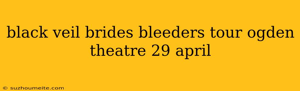 Black Veil Brides Bleeders Tour Ogden Theatre 29 April