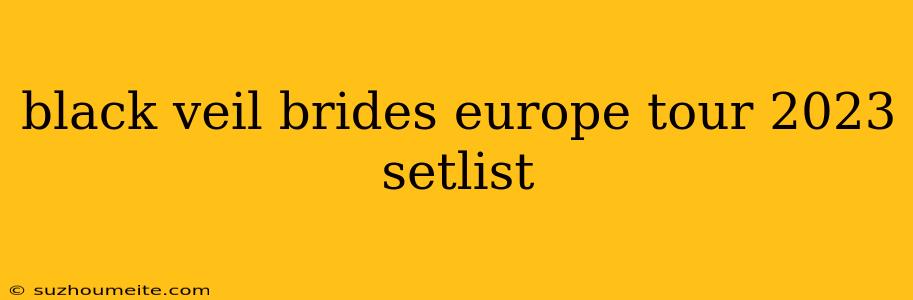 Black Veil Brides Europe Tour 2023 Setlist