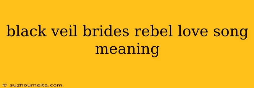 Black Veil Brides Rebel Love Song Meaning