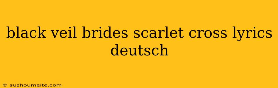 Black Veil Brides Scarlet Cross Lyrics Deutsch