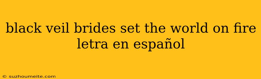 Black Veil Brides Set The World On Fire Letra En Español