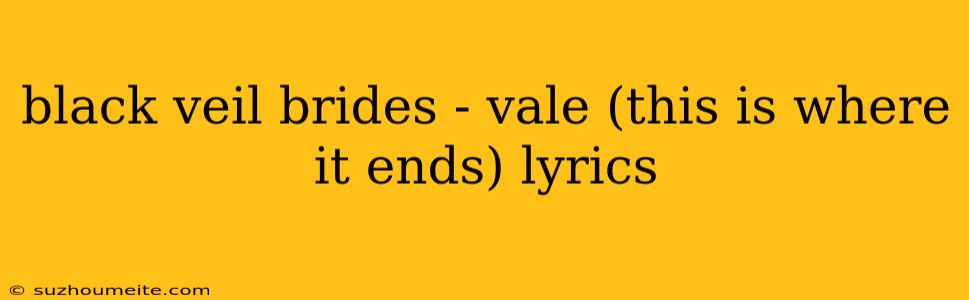 Black Veil Brides - Vale (this Is Where It Ends) Lyrics