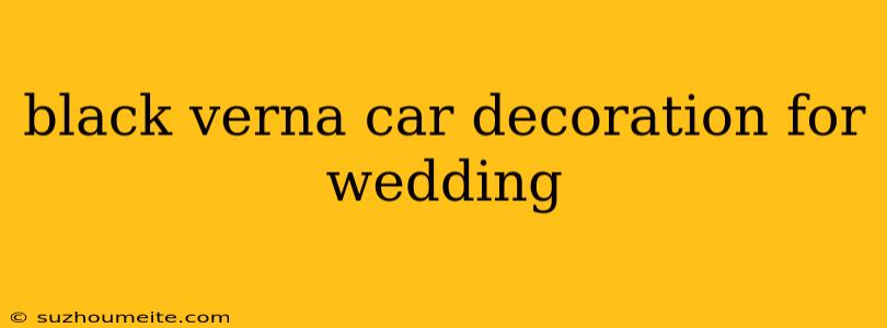 Black Verna Car Decoration For Wedding