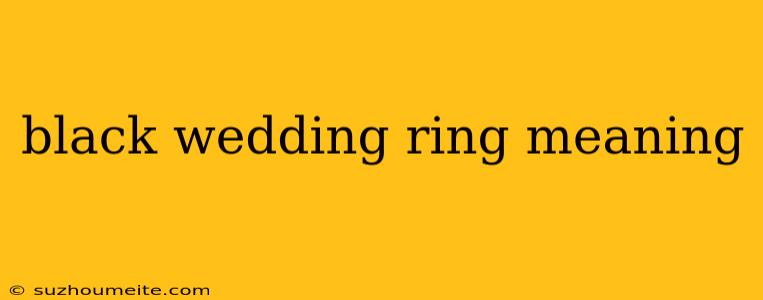 Black Wedding Ring Meaning