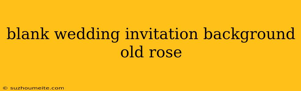 Blank Wedding Invitation Background Old Rose