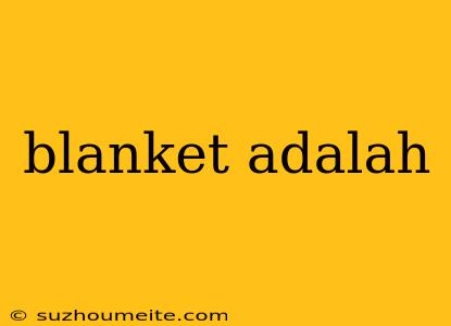 Blanket Adalah