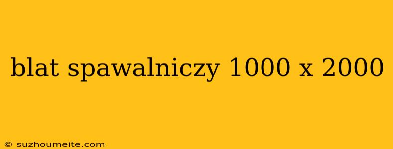 Blat Spawalniczy 1000 X 2000