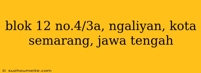 Blok 12 No.4/3a, Ngaliyan, Kota Semarang, Jawa Tengah