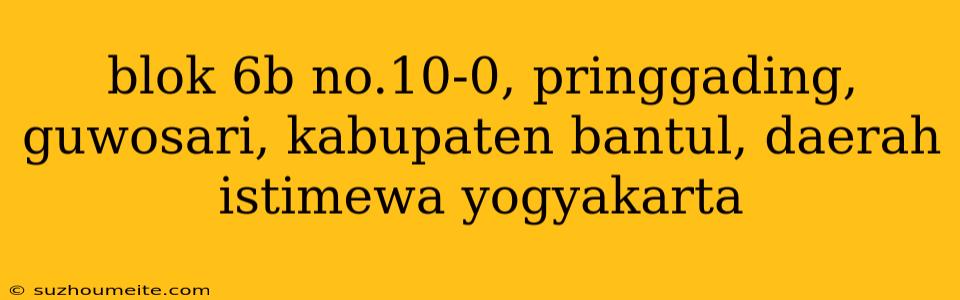 Blok 6b No.10-0, Pringgading, Guwosari, Kabupaten Bantul, Daerah Istimewa Yogyakarta