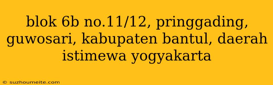 Blok 6b No.11/12, Pringgading, Guwosari, Kabupaten Bantul, Daerah Istimewa Yogyakarta