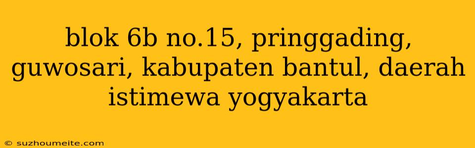 Blok 6b No.15, Pringgading, Guwosari, Kabupaten Bantul, Daerah Istimewa Yogyakarta