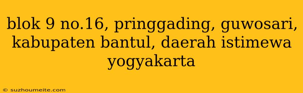 Blok 9 No.16, Pringgading, Guwosari, Kabupaten Bantul, Daerah Istimewa Yogyakarta