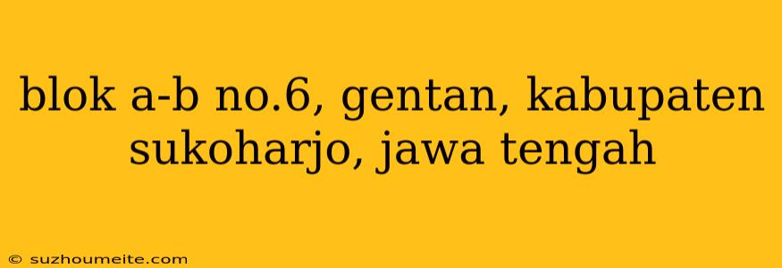 Blok A-b No.6, Gentan, Kabupaten Sukoharjo, Jawa Tengah