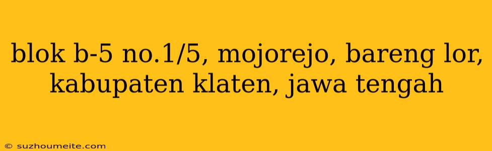 Blok B-5 No.1/5, Mojorejo, Bareng Lor, Kabupaten Klaten, Jawa Tengah